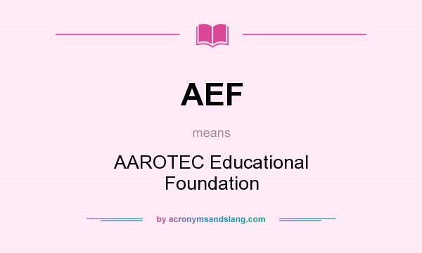 What does AEF mean? It stands for AAROTEC Educational Foundation