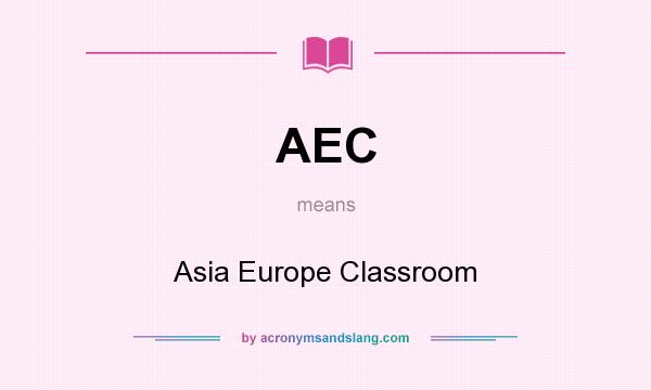 What does AEC mean? It stands for Asia Europe Classroom