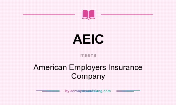 What does AEIC mean? It stands for American Employers Insurance Company