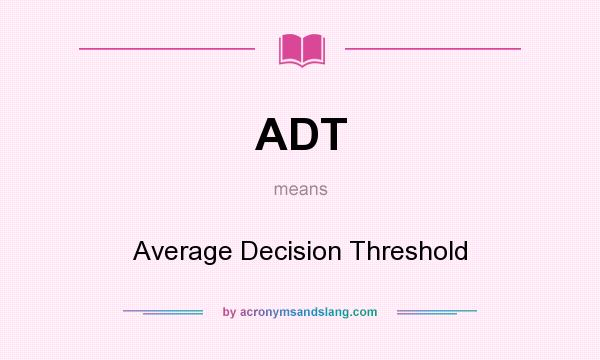 What does ADT mean? It stands for Average Decision Threshold
