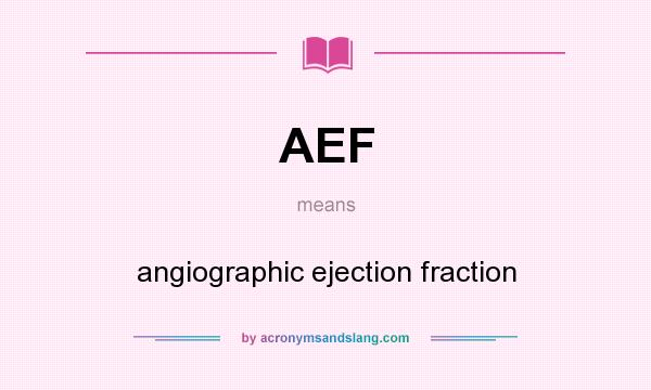 What does AEF mean? It stands for angiographic ejection fraction