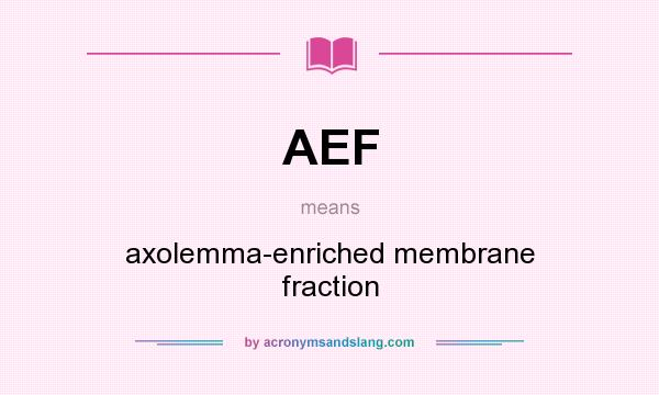 What does AEF mean? It stands for axolemma-enriched membrane fraction