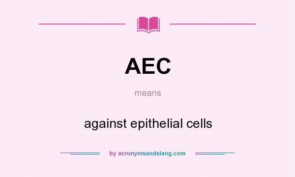 What does AEC mean? It stands for against epithelial cells