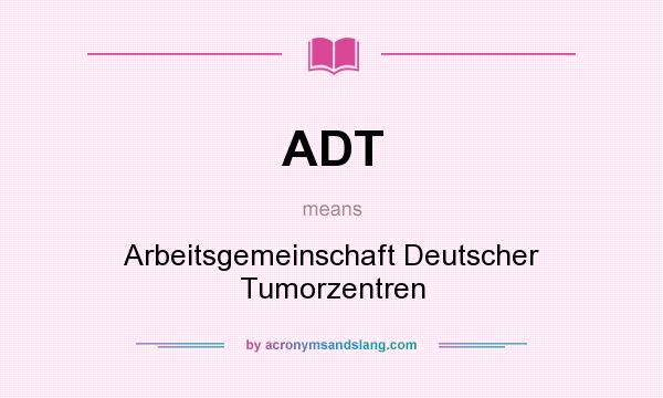 What does ADT mean? It stands for Arbeitsgemeinschaft Deutscher Tumorzentren