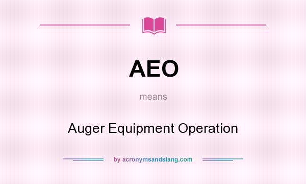 What does AEO mean? It stands for Auger Equipment Operation