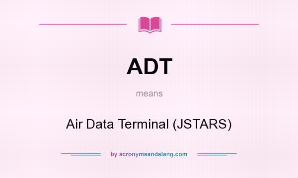 What does ADT mean? It stands for Air Data Terminal (JSTARS)