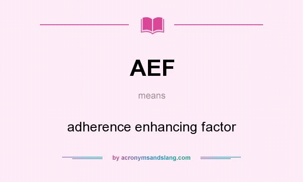 What does AEF mean? It stands for adherence enhancing factor