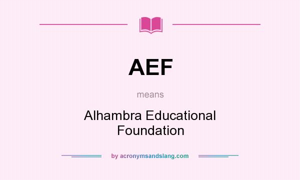 What does AEF mean? It stands for Alhambra Educational Foundation