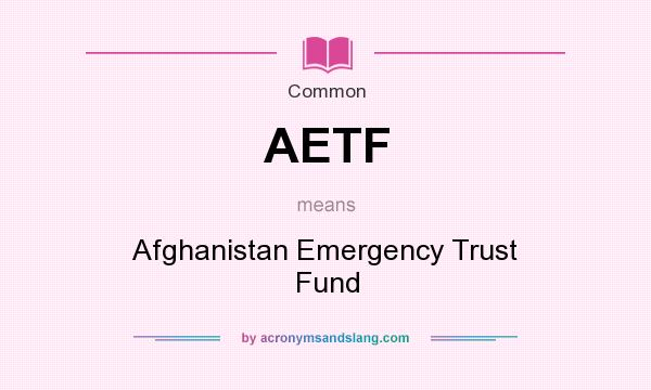 What does AETF mean? It stands for Afghanistan Emergency Trust Fund