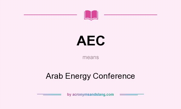 What does AEC mean? It stands for Arab Energy Conference