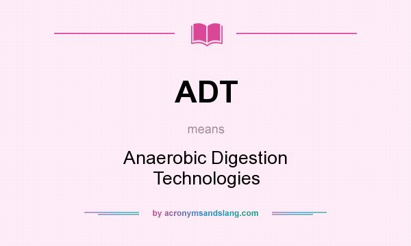 What does ADT mean? It stands for Anaerobic Digestion Technologies