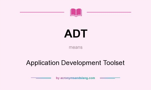 What does ADT mean? It stands for Application Development Toolset