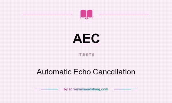 What does AEC mean? It stands for Automatic Echo Cancellation