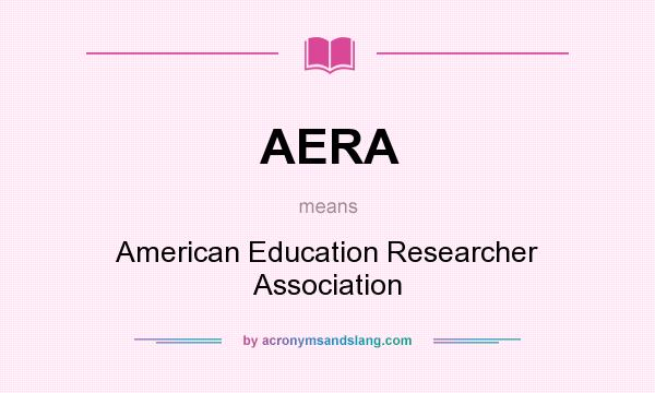 What does AERA mean? It stands for American Education Researcher Association