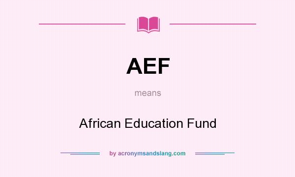 What does AEF mean? It stands for African Education Fund