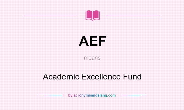 What does AEF mean? It stands for Academic Excellence Fund