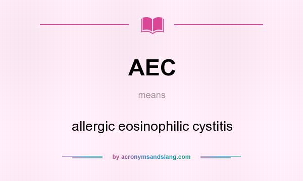 What does AEC mean? It stands for allergic eosinophilic cystitis