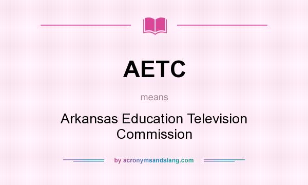 What does AETC mean? It stands for Arkansas Education Television Commission