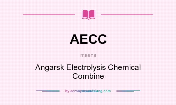 What does AECC mean? It stands for Angarsk Electrolysis Chemical Combine