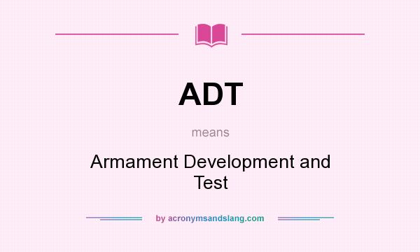 What does ADT mean? It stands for Armament Development and Test
