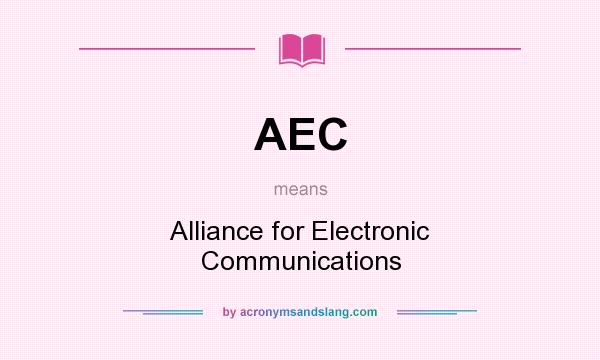 What does AEC mean? It stands for Alliance for Electronic Communications
