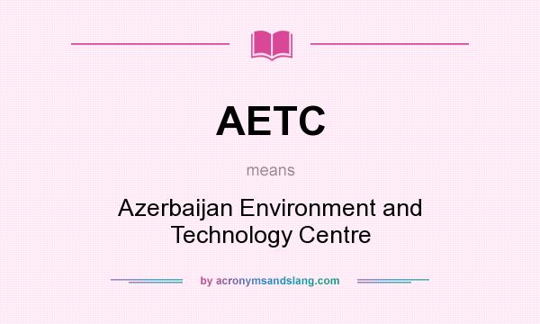 What does AETC mean? It stands for Azerbaijan Environment and Technology Centre
