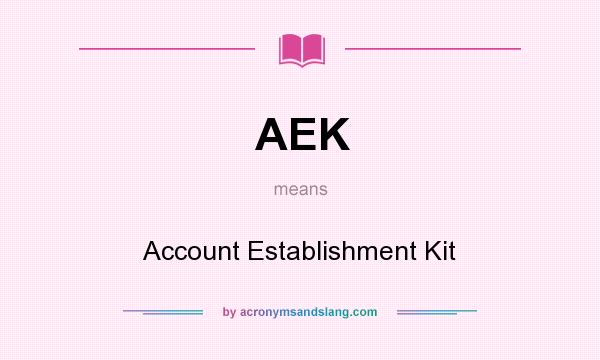What does AEK mean? It stands for Account Establishment Kit