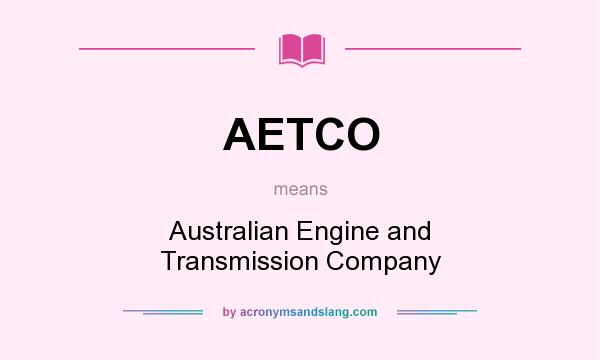 What does AETCO mean? It stands for Australian Engine and Transmission Company