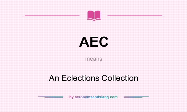 What does AEC mean? It stands for An Eclections Collection