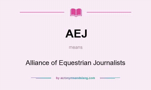 What does AEJ mean? It stands for Alliance of Equestrian Journalists