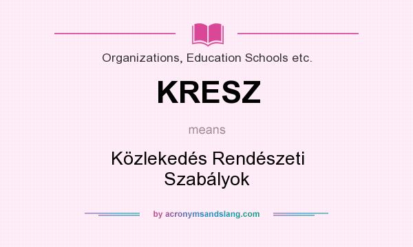 What does KRESZ mean? It stands for Közlekedés Rendészeti Szabályok