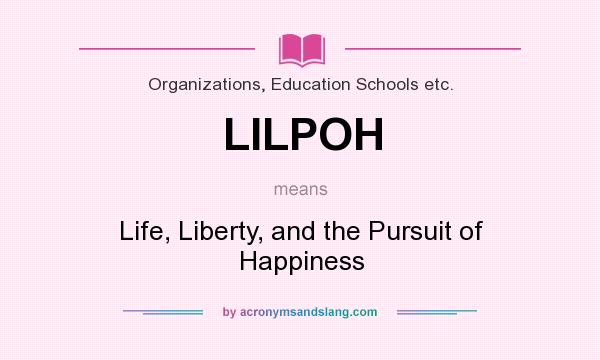 What does LILPOH mean? It stands for Life, Liberty, and the Pursuit of Happiness