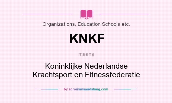 What does KNKF mean? It stands for Koninklijke Nederlandse Krachtsport en Fitnessfederatie