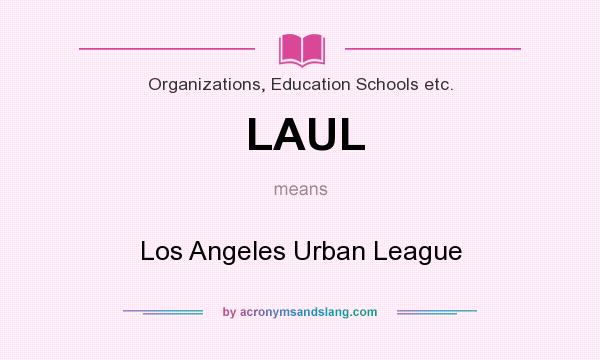 What does LAUL mean? It stands for Los Angeles Urban League