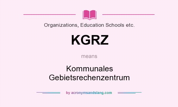 What does KGRZ mean? It stands for Kommunales Gebietsrechenzentrum