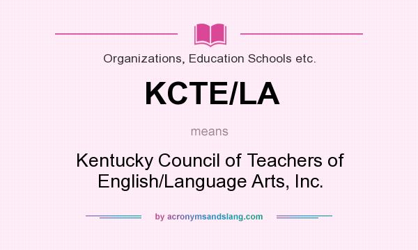 What does KCTE/LA mean? It stands for Kentucky Council of Teachers of English/Language Arts, Inc.
