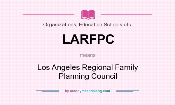 What does LARFPC mean? It stands for Los Angeles Regional Family Planning Council