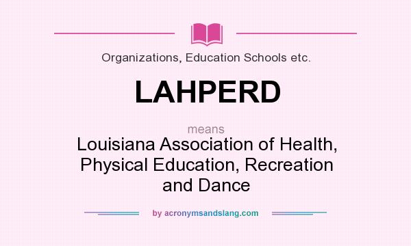 What does LAHPERD mean? It stands for Louisiana Association of Health, Physical Education, Recreation and Dance