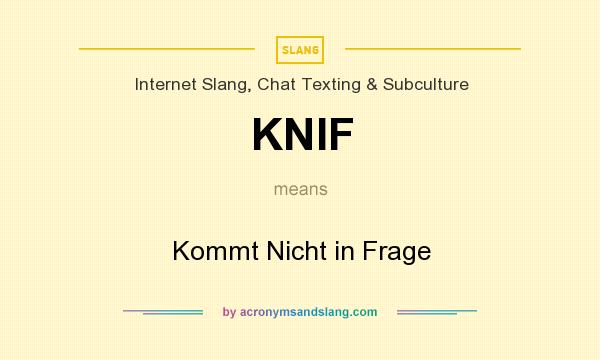 What does KNIF mean? It stands for Kommt Nicht in Frage