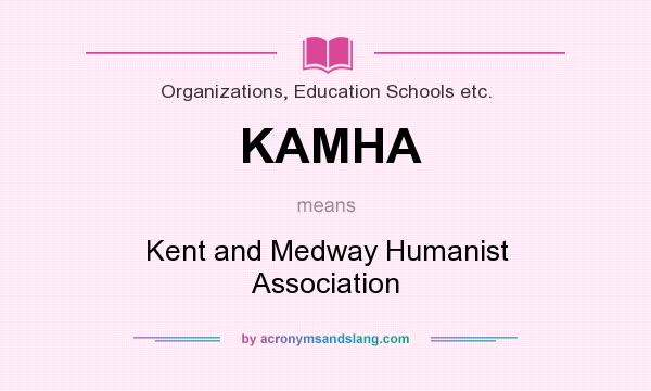 What does KAMHA mean? It stands for Kent and Medway Humanist Association