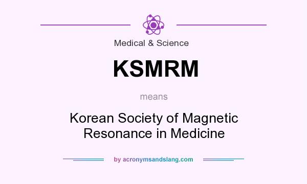 What does KSMRM mean? It stands for Korean Society of Magnetic Resonance in Medicine