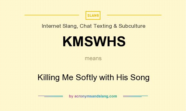 What does KMSWHS mean? It stands for Killing Me Softly with His Song