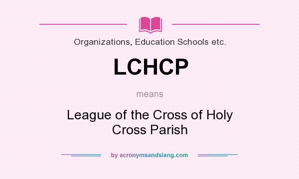 What does LCHCP mean? It stands for League of the Cross of Holy Cross Parish