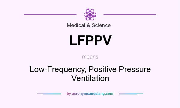 What does LFPPV mean? It stands for Low-Frequency, Positive Pressure Ventilation