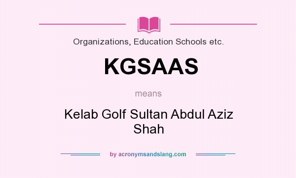 What does KGSAAS mean? It stands for Kelab Golf Sultan Abdul Aziz Shah