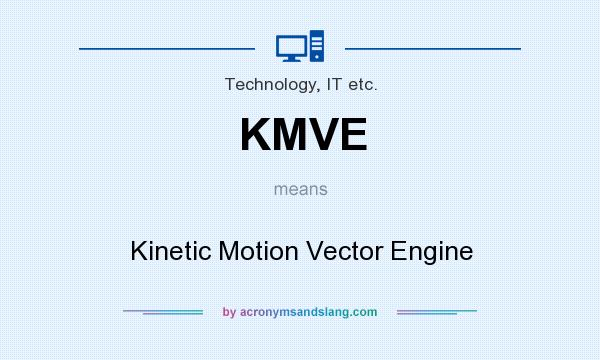 What does KMVE mean? It stands for Kinetic Motion Vector Engine