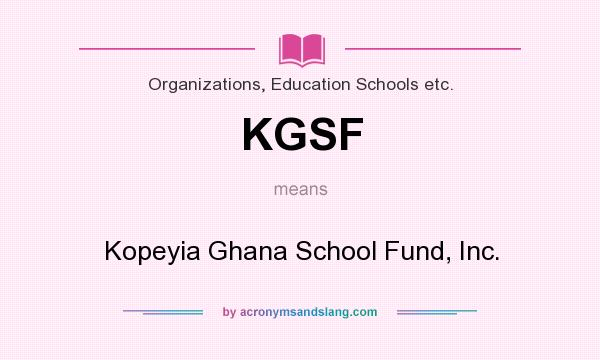 What does KGSF mean? It stands for Kopeyia Ghana School Fund, Inc.
