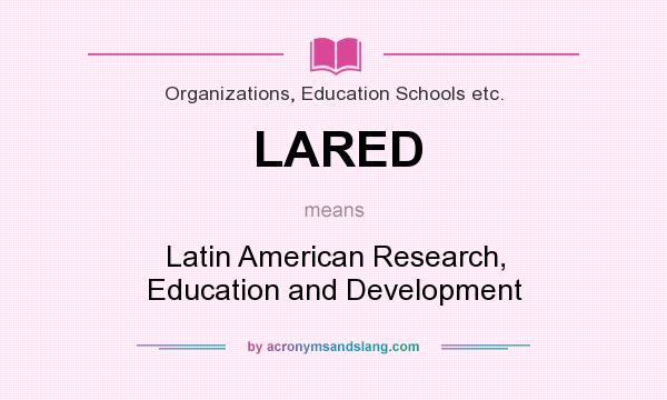 What does LARED mean? It stands for Latin American Research, Education and Development