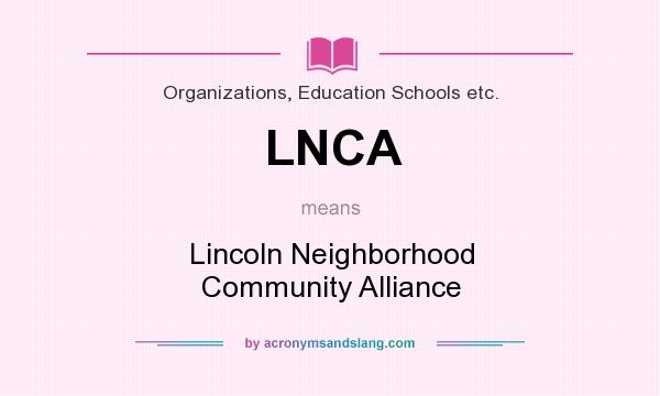 What does LNCA mean? It stands for Lincoln Neighborhood Community Alliance