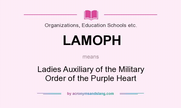 What does LAMOPH mean? It stands for Ladies Auxiliary of the Military Order of the Purple Heart